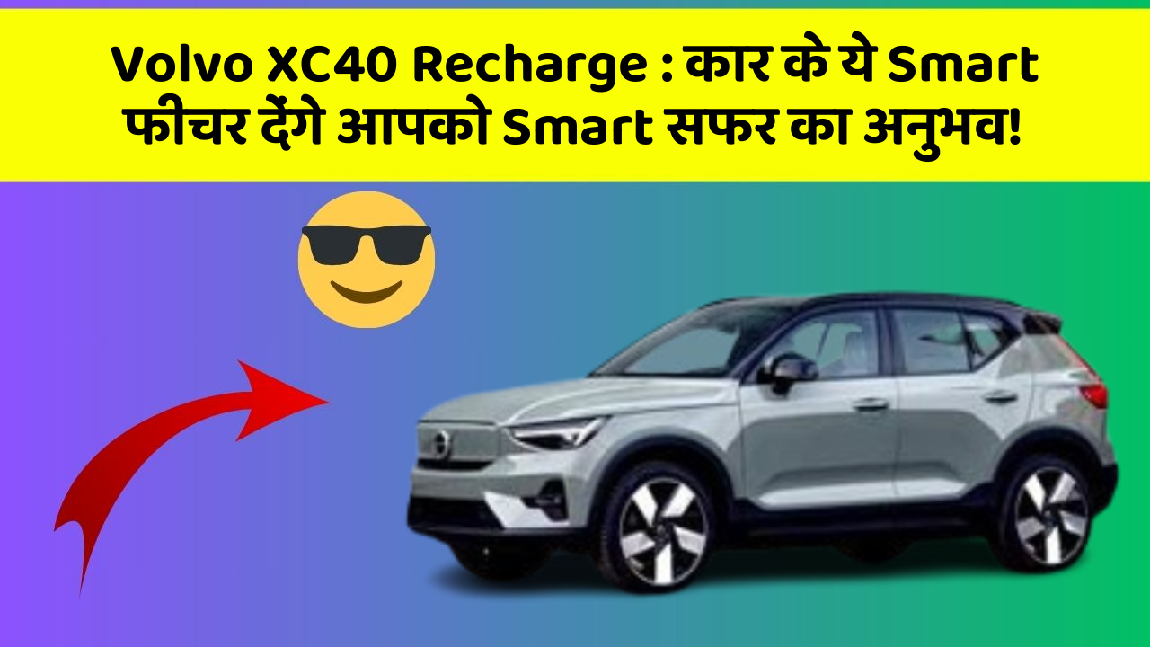 Volvo XC40 Recharge: कार के ये Smart फीचर देंगे आपको Smart सफर का अनुभव!